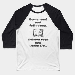 Some read and fall asleep, others read and wake up Baseball T-Shirt